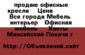  продаю офисные кресла  › Цена ­ 1 800 - Все города Мебель, интерьер » Офисная мебель   . Ханты-Мансийский,Покачи г.